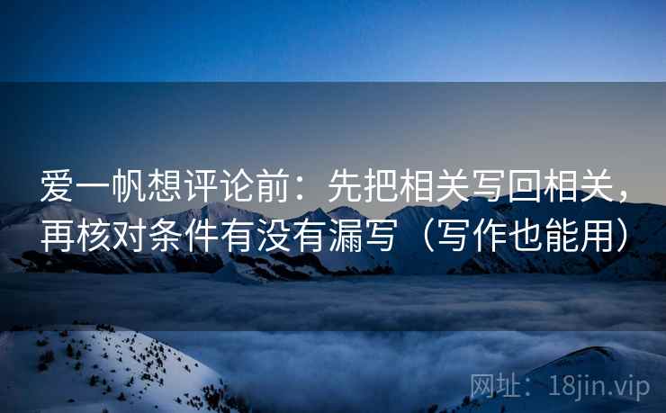 爱一帆想评论前：先把相关写回相关，再核对条件有没有漏写（写作也能用）
