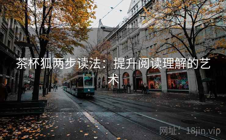 茶杯狐两步读法：提升阅读理解的艺术