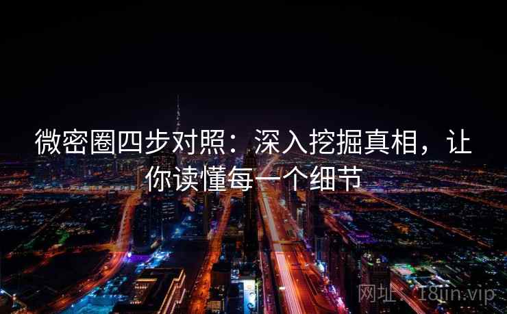 微密圈四步对照：深入挖掘真相，让你读懂每一个细节