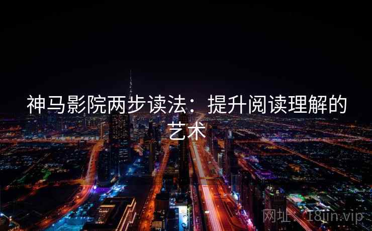 神马影院两步读法：提升阅读理解的艺术
