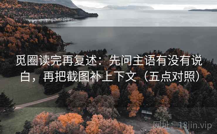 觅圈读完再复述:先问主语有没有说白,再把截图补上下文(五点对照) 觅圈读完再复述:先问主语有没有说白,再把截图补上下文(五点对照)