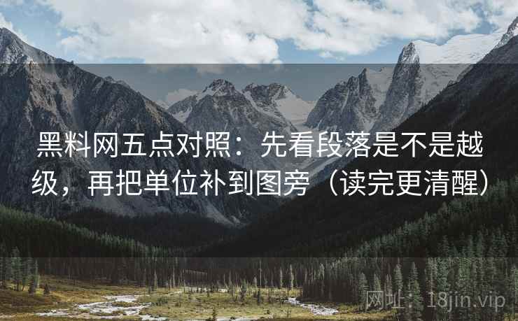 黑料网五点对照:先看段落是不是越级,再把单位补到图旁(读完更清醒) 黑料网五点对照:先看段落是不是越级,再把单位补到图旁(读完更清醒)